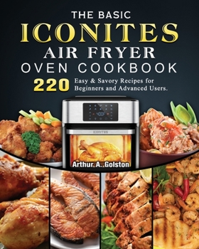 Paperback The Basic Iconites Air Fryer Oven Cookbook: 220 Easy & Savory Recipes for Beginners and Advanced Users Book