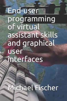 Paperback End-user programming of virtual assistant skills and graphical user interfaces Book