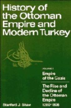 History of the Ottoman Empire and Modern Turkey, Volume 1: Empire of the Gazis: The Rise and Decline of the Ottoman Empire 1280 - 1808 - Book #1 of the History of the Ottoman Empire and Modern Turkey