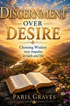 Paperback Discernment Over Desire: Choosing Wisdom Over Impulse in Faith and Life Book