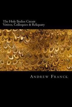 Paperback The Holy Bodies Circuit: Votives, Colloquies & Reliquary Book