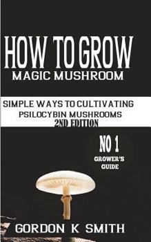 How To Grow Magic Mushrooms: Simple Ways To Cultivating Psilocybin Mushrooms