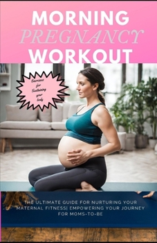 Paperback Morning Pregnancy Workout: The ultimate guide for nurturing your maternal fitness empowering your journey for moms-to-be Book