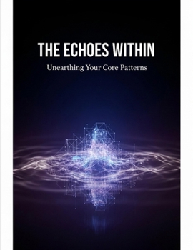 Paperback The Echoes Within: Unearthing Your Core Patterns Book