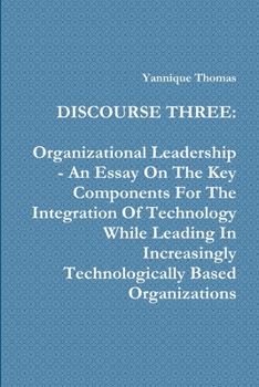 Paperback Discourse Three: Organizational Leadership - An Essay On The Key Components For The Integration Of Technology While Leading In Increasingly Technologi Book