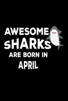 Paperback Awesome Sharks Are Born In April: Funny Cute Shark Lover Birthday Gift Notebook Book