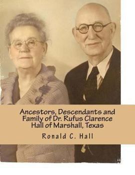 Paperback Ancestors, Descendants and Family of Dr. Rufus Clarence Hall of Marshall, Texas: Beginning with William W. Hall (1790 - 1854) of Harrison County, Texa Book