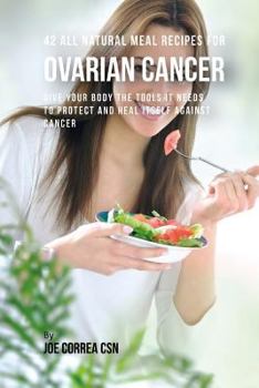 Paperback 42 All Natural Meal Recipes for Ovarian Cancer: Give Your Body the Tools It Needs To Protect and Heal Itself against Cancer Book