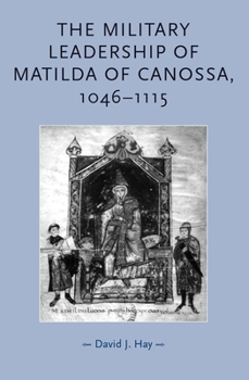 The Military Leadership of Matilda of Canossa, 1046-1115 (Gender in History)