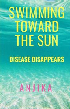 Paperback Swimming Toward The Sun: Disease Disappears Book