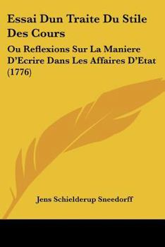 Paperback Essai Dun Traite Du Stile Des Cours: Ou Reflexions Sur La Maniere D'Ecrire Dans Les Affaires D'Etat (1776) [French] Book