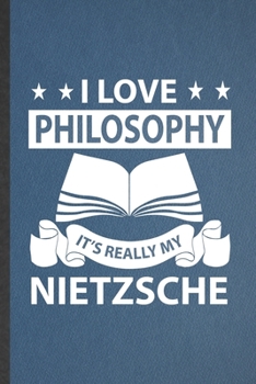 Paperback I Love Philosophy It's Really My Nietzsche: Funny Philosophy Lined Notebook/ Blank Journal For Student Philosopher, Inspirational Saying Unique Specia Book