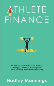 Paperback Athlete Finance: An Athlete's Guide to Financial Planning, Managing Cash Flow, Avoiding Debt, Smart Investing, and Retirement Planning Book