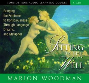 Audio CD Sitting by the Well: Bringing the Feminine to Consciousness Through Language, Dreams, and Metaphor Book