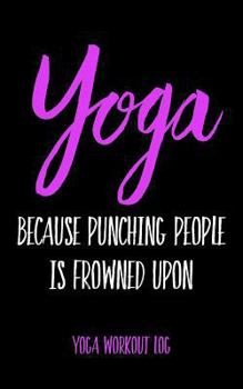 Paperback Yoga Because Punching People Is Frowned Upon: Yoga Workout Log Book