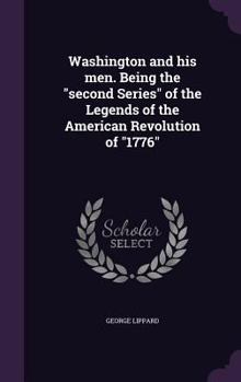 Hardcover Washington and his men. Being the "second Series" of the Legends of the American Revolution of "1776" Book