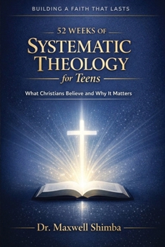 Paperback 52 Weeks of Systematic Theology for Teens: What Christians Believe and Why It Matters Book