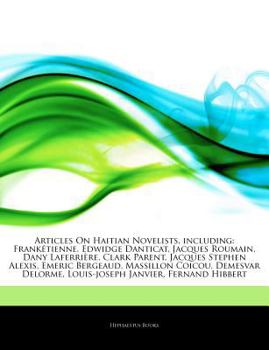 Articles on Haitian Novelists, Including: Franketienne, Edwidge Danticat, Jacques Roumain, Dany Laferriere, Clark Parent, Jacques Stephen Alexis, Emer
