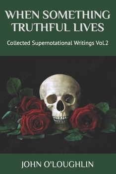 Paperback When Something Truthful Lives: Collected Supernotational Writings Vol.2 Book