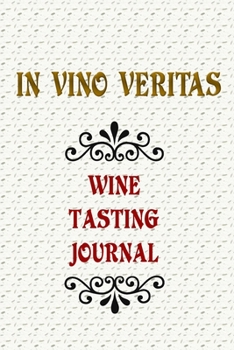 In Vino Veritas Wine Tasting Journal: Wine Lovers Journal Notebook, 6 x 9 Inches,120 Lined Writing Pages, Soft Cover, Matte Finish