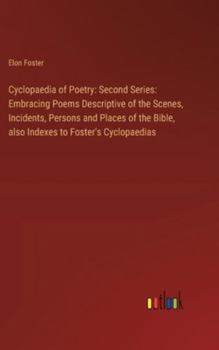 Hardcover Cyclopaedia of Poetry: Second Series: Embracing Poems Descriptive of the Scenes, Incidents, Persons and Places of the Bible, also Indexes to Book