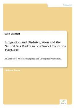 Paperback Integration and Dis-Integration and the Natural Gas Market in post-Soviet Countries 1989-2001: An Analysis of Price Convergence and Divergence Phenome Book