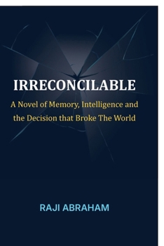 Paperback Irreconcilable: A Novel of Memory, Intelligence, and the Decision That Broke the World Book