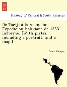 Paperback de Tarija a la Asuncio N. Expedicio N Boliviana de 1883. Informe. [With Plates, Including a Portrait, and a Map.] [Galician] Book