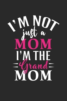 I'm not just a mom i'm the grand mom: Daily planner journal for mother/stepmother, Paperback Book With Prompts About What I Love About Mom/ Mothers ... Gifts From Son/Daughter for mom 6x9 100 pages