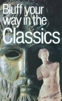 Paperback The Bluffer's Guide to the Classics: Bluff Your Way in the Classics Book