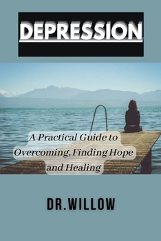 Paperback Depression: A Practical Guide to Overcoming, Finding Hope and Healing Book