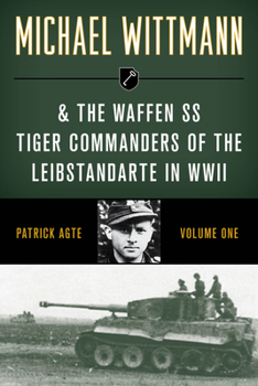MICHAEL WITTMANN AND THE WAFFEN SS TIGER COMMANDERS OF THE LEIBSTANDARTE IN WWII, Vol. 2 (Stackpole Military History) - Book #2 of the Michael Wittmann and the Waffen SS Tiger Commanders of the Leibstandarte in WWII