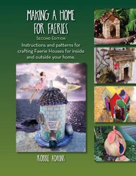 Paperback Making A Home For Faeries: Instructions and patterns for crafting Faerie Houses for inside and outside your home. Book