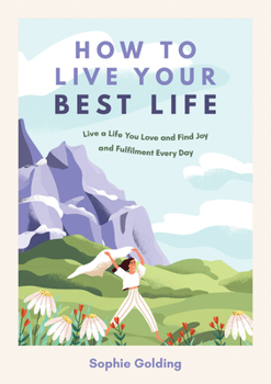 Paperback How to Live Your Best Life: Live a Life You Love and Find Joy and Fulfilment Every Day Book