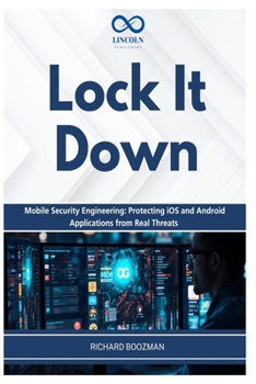 Paperback Lock It Down: Mobile Security Engineering: Protecting iOS and Android Applications from Real Threats Book