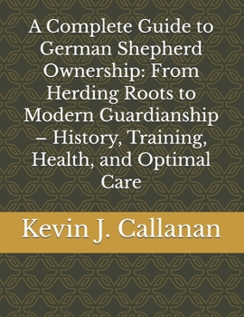 A Complete Guide to German Shepherd Ownership: From Herding Roots to Modern Guardianship – History, Training, Health, and Optimal Care