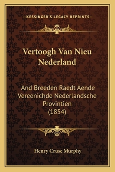 Paperback Vertoogh Van Nieu Nederland: And Breeden Raedt Aende Vereenichde Nederlandsche Provintien (1854) Book