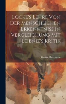 Hardcover Locke's Lehre von der Menschlichen Erkenntniss in Vergleichung mit Leibniz's Kritik [German] Book