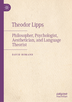Theodor Lipps: Philosopher, Psychologist, Aesthetician, and Language Theorist