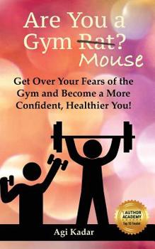 Paperback Are You a Gym Mouse?: Get Over Your Fears of the Gym, Take Charge of Your Lifestyle and Become a More Confident, Healthier You Book