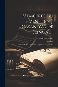 Paperback Mémoires Du Vénitien J. Casanova De Seingalt: Extraits De Ses Manuscrits Originaux, Volumes 1-2 [French] Book