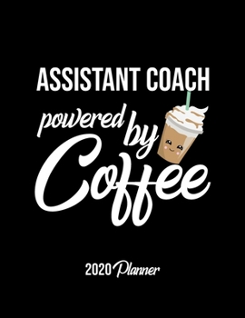 Paperback Assistant Coach Powered By Coffee 2020 Planner: Assistant Coach Planner, Gift idea for coffee lover, 120 pages 2020 Calendar for Assistant Coach Book