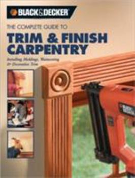 Paperback The Complete Guide to Trim & Finish Carpentry: Installing Moldings, Wainscoting & Decorative Trim Book