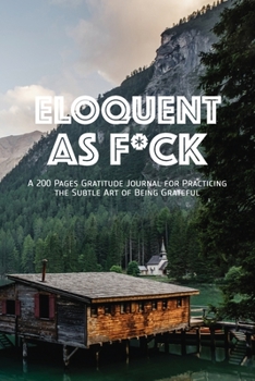 Paperback Eloquent as F*ck: A 200 Pages Gratitude Journal for Practicing the Subtle Art of Being Grateful Book