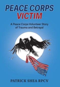 Hardcover Peace Corps Victim: A Peace Corps Volunteer Story of Trauma and Betrayal Book