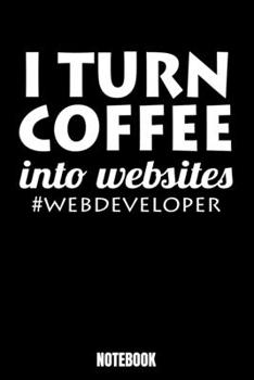 Paperback I Turn Coffee Into Sites #Web Developer Notebook: Computer Notebook, Planner, Journal, Diary, Planner, Gratitude, Writing, Travel, Goal, Bullet Notebo Book