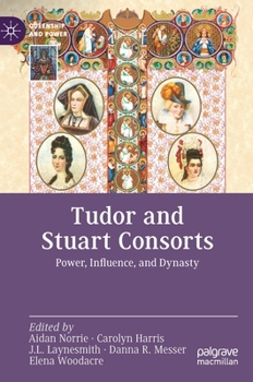 Tudor and Stuart Consorts: Power, Influence, and Dynasty - Book  of the Queenship and Power