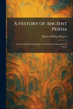 A History of Ancient Persia: From the Earliest Beginnings to the Death of Alexander the Great