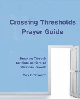 Paperback Crossing Thresholds Prayer Guide: Breaking Through Invisible Barriers To Missional Growth Book