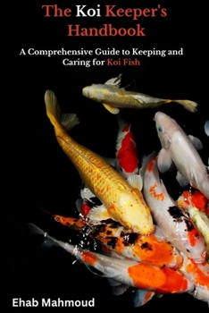 The Koi Keeper's Handbook: A Comprehensive Guide to Keeping and Caring for Koi Fish